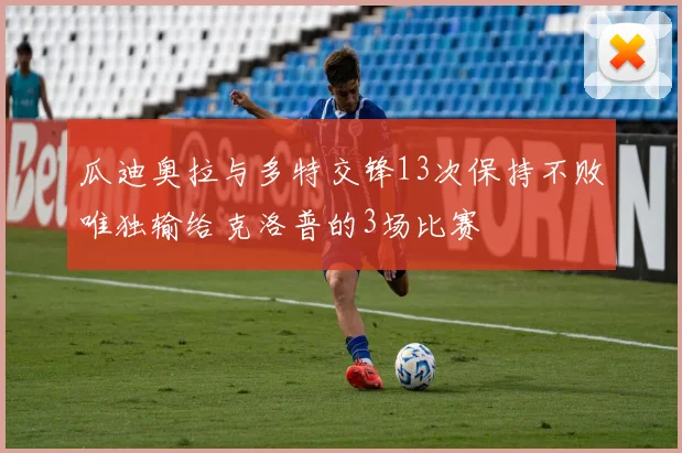 瓜迪奥拉与多特交锋13次保持不败唯独输给克洛普的3场比赛