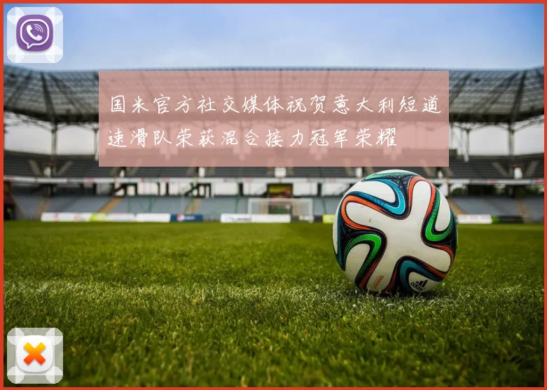 国米官方社交媒体祝贺意大利短道速滑队荣获混合接力冠军荣耀