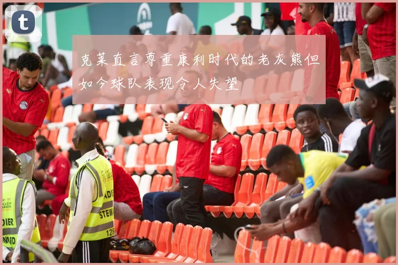 克莱直言尊重康利时代的老灰熊但如今球队表现令人失望