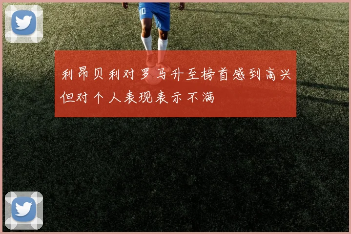 利昂贝利对罗马升至榜首感到高兴但对个人表现表示不满
