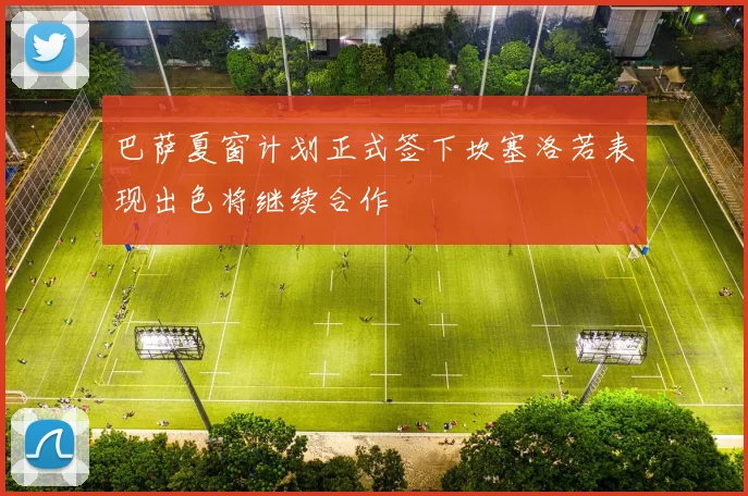 巴萨夏窗计划正式签下坎塞洛若表现出色将继续合作